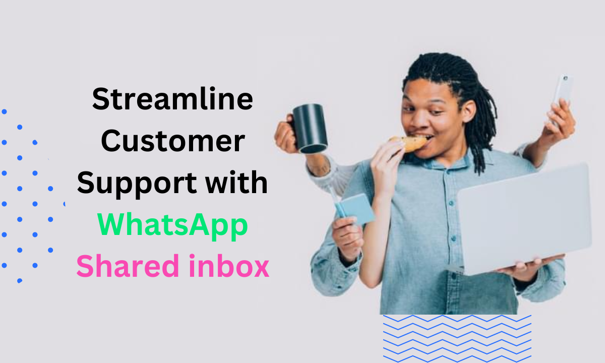 Streamlining Customer Support with WhatsApp Team Inbox